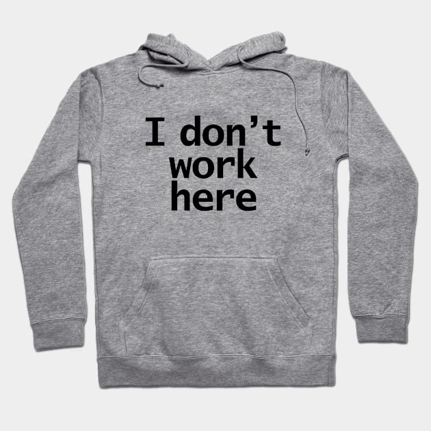 I Dont Work Here Hoodie by ellenhenryart